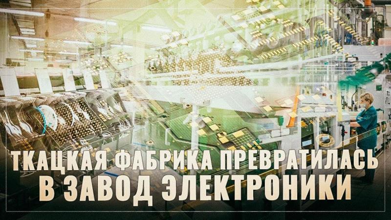 Старая ткацкая фабрика превратилась в крупный российский завод электроники. И это только начало!