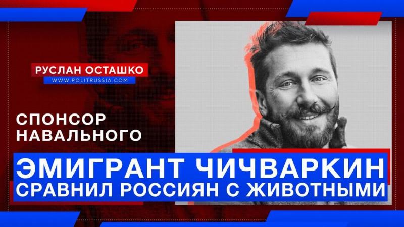 Спонсор Навального – вор и жулик Чичваркин – сравнил россиян с животными