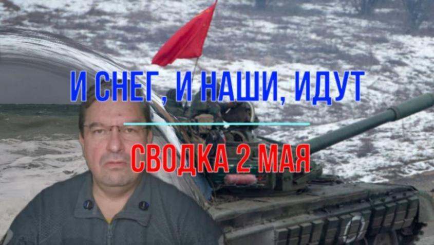 СВО на Украине, сводка 2 мая. И снег идёт, и наши идут